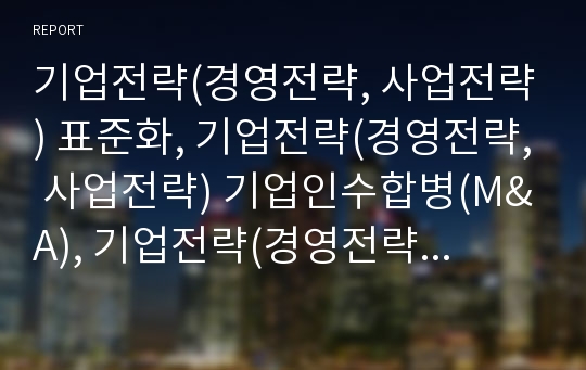 기업전략(경영전략, 사업전략) 표준화, 기업전략(경영전략, 사업전략) 기업인수합병(M&amp;A), 기업전략(경영전략, 사업전략) 인사관리, 기업전략(경영전략, 사업전략) 제고 방향