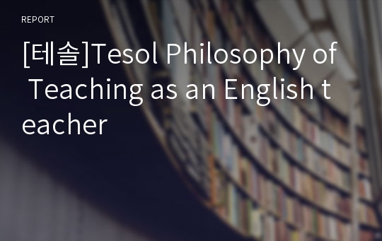 [테솔]Tesol Philosophy of Teaching as an English teacher