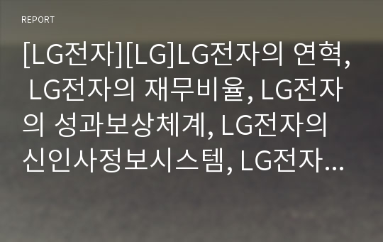[LG전자][LG]LG전자의 연혁, LG전자의 재무비율, LG전자의 성과보상체계, LG전자의 신인사정보시스템, LG전자의 아웃소싱, LG전자의 노경관계, LG전자의 교차판매 분석