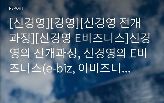 [신경영][경영][신경영 전개과정][신경영 E비즈니스]신경영의 전개과정, 신경영의 E비즈니스(e-biz, 이비즈니스), 신경영의 마케팅, 신경영의 전략, 향후 신경영의 방향 분석