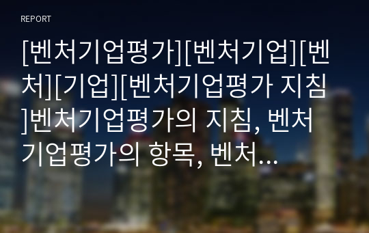 [벤처기업평가][벤처기업][벤처][기업][벤처기업평가 지침]벤처기업평가의 지침, 벤처기업평가의 항목, 벤처기업평가의 절차, 벤처기업평가의 유의사항, 벤처기업평가의 접근방법 분석