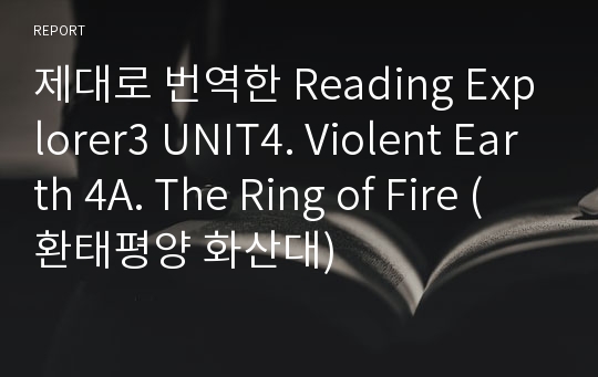 제대로 번역한 Reading Explorer3 UNIT4. Violent Earth 4A. The Ring of Fire (환태평양 화산대)