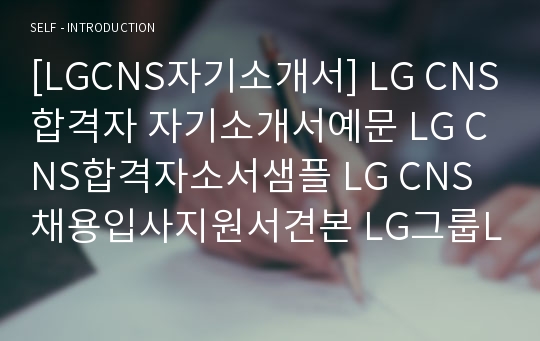 [LGCNS자기소개서] LG CNS합격자 자기소개서예문 LG CNS합격자소서샘플 LG CNS채용입사지원서견본 LG그룹LG씨앤에스자기소개서자소서