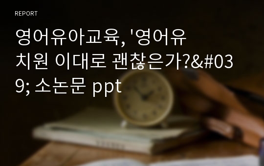 영어유아교육, &#039;영어유치원 이대로 괜찮은가?&#039; 소논문 ppt