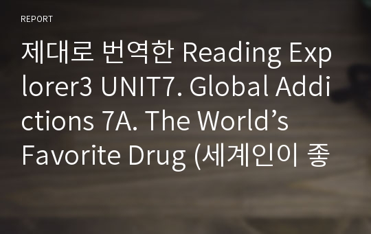 제대로 번역한 Reading Explorer3 UNIT7. Global Addictions 7A. The World’s Favorite Drug (세계인이 좋아하는 마약)