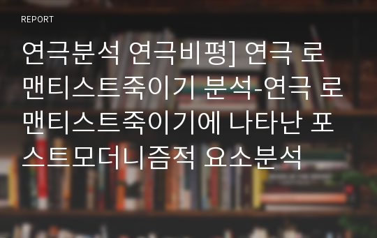 연극분석 연극비평] 연극 로맨티스트죽이기 분석-연극 로맨티스트죽이기에 나타난 포스트모더니즘적 요소분석