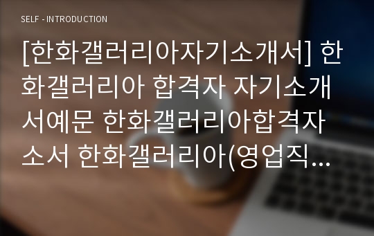 [한화갤러리아자기소개서] 한화갤러리아 합격자 자기소개서예문 한화갤러리아합격자소서 한화갤러리아(영업직)공채입사지원서 한화개럴리아(영업)채용자기소개서자소서