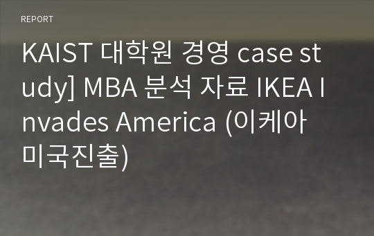 KAIST 대학원 경영 case study] MBA 분석 자료 IKEA Invades America (이케아 미국진출)