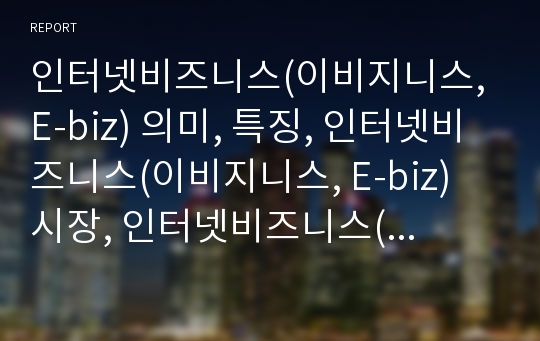 인터넷비즈니스(이비지니스, E-biz) 의미, 특징, 인터넷비즈니스(이비지니스, E-biz) 시장, 인터넷비즈니스(이비지니스, E-biz) 중개사업, 인터넷비즈니스 내실화과제