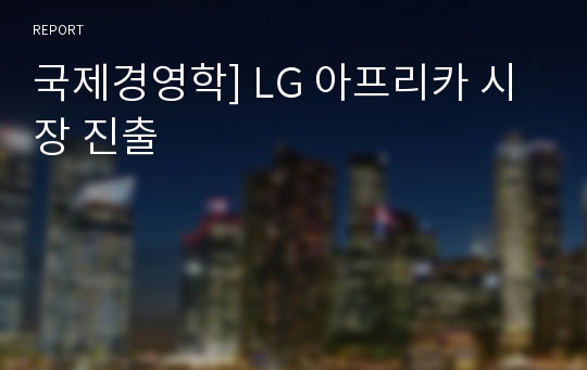 국제경영학] LG 아프리카 시장 진출