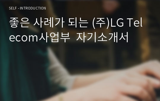 좋은 사례가 되는 (주)LG Telecom사업부  자기소개서