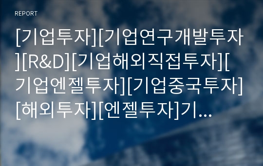 [기업투자][기업연구개발투자][R&amp;D][기업해외직접투자][기업엔젤투자][기업중국투자][해외투자][엔젤투자]기업연구개발투자(R&amp;D), 기업해외직접투자, 기업엔젤투자, 기업중국투자