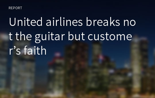 United airlines breaks not the guitar but customer’s faith