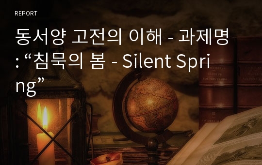 동서양 고전의 이해 - 과제명 : “침묵의 봄 - Silent Spring”