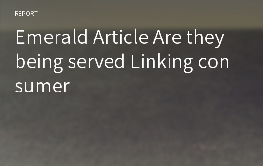 Emerald Article Are they being served Linking consumer