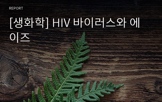 [생화학] HIV 바이러스와 에이즈