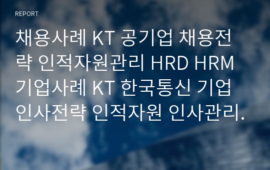 채용사례 KT 공기업 채용전략 인적자원관리 HRD HRM 기업사례 KT 한국통신 기업 인사전략 인적자원 인사관리 분석