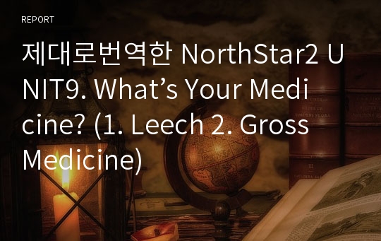 제대로번역한 NorthStar2 UNIT9. What’s Your Medicine? (1. Leech 2. Gross Medicine)