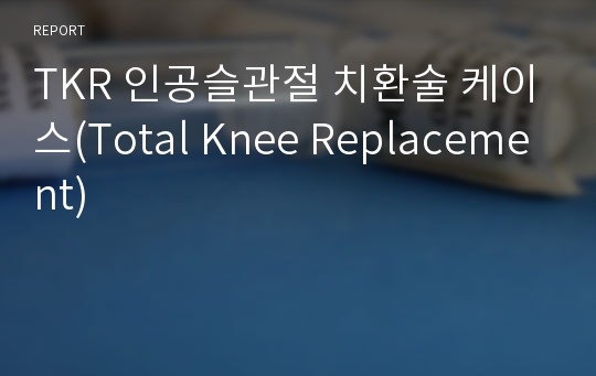 TKR 인공슬관절 치환술 케이스(Total Knee Replacement)