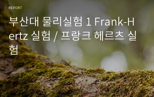 부산대 물리실험 1 Frank-Hertz 실험 / 프랑크 헤르츠 실험