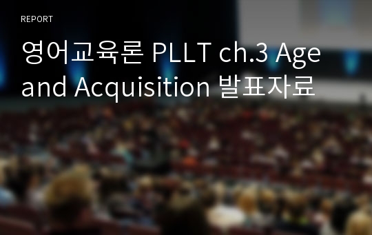 영어교육론 PLLT ch.3 Age and Acquisition 발표자료