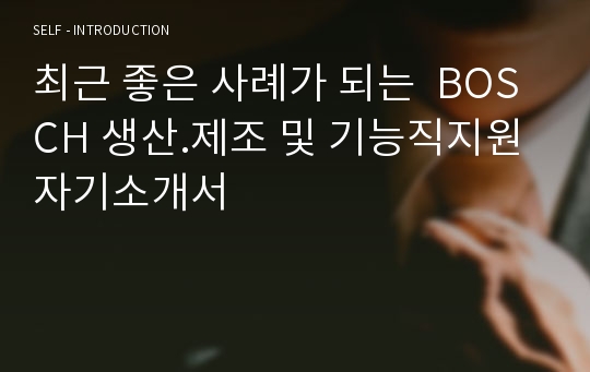 최근 좋은 사례가 되는  BOSCH 생산.제조 및 기능직지원 자기소개서