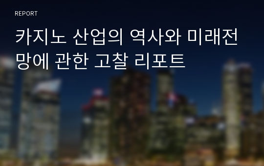 카지노 산업의 역사와 미래전망에 관한 고찰 리포트