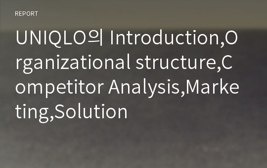 UNIQLO의 Introduction,Organizational structure,Competitor Analysis,Marketing,Solution