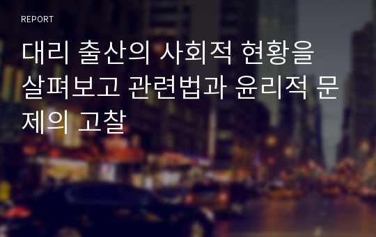 대리 출산의 사회적 현황을 살펴보고 관련법과 윤리적 문제의 고찰