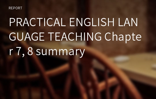 PRACTICAL ENGLISH LANGUAGE TEACHING Chapter 7, 8 summary