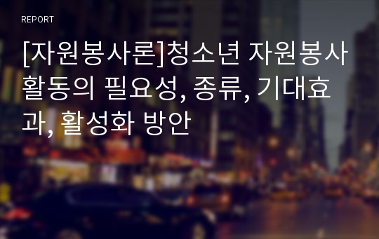 [자원봉사론]청소년 자원봉사활동의 필요성, 종류, 기대효과, 활성화 방안