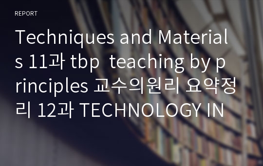 Techniques and Materials 11과 tbp  teaching by principles 교수의원리 요약정리 12과 TECHNOLOGY IN THE CLASSROOM