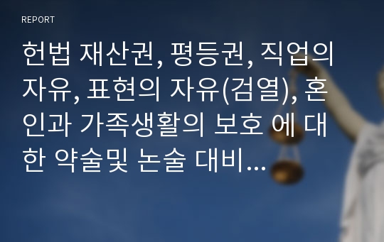 헌법 재산권, 평등권, 직업의 자유, 표현의 자유(검열), 혼인과 가족생활의 보호 에 대한 약술및 논술 대비 쟁점정리입니다.