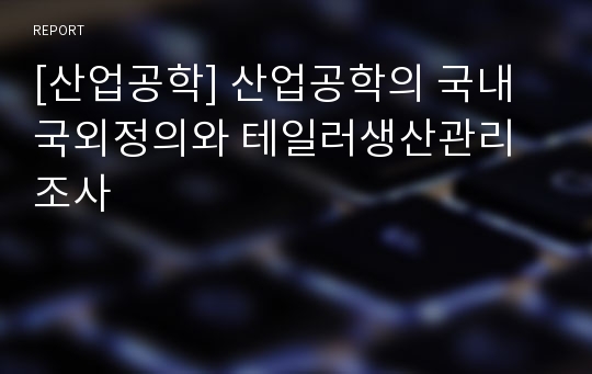 [산업공학] 산업공학의 국내국외정의와 테일러생산관리조사