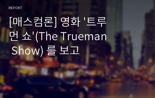 [매스컴론] 영화 &#039;트루먼 쇼&#039;(The Trueman Show) 를 보고