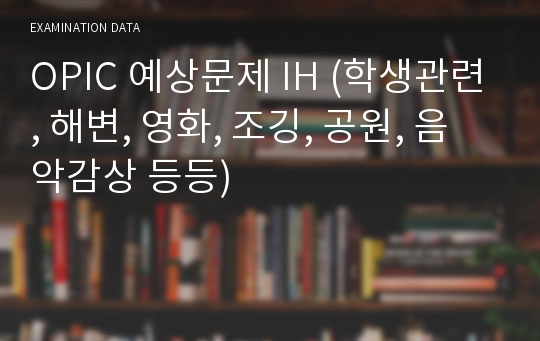 OPIC 예상문제 IH (학생관련, 해변, 영화, 조깅, 공원, 음악감상 등등)