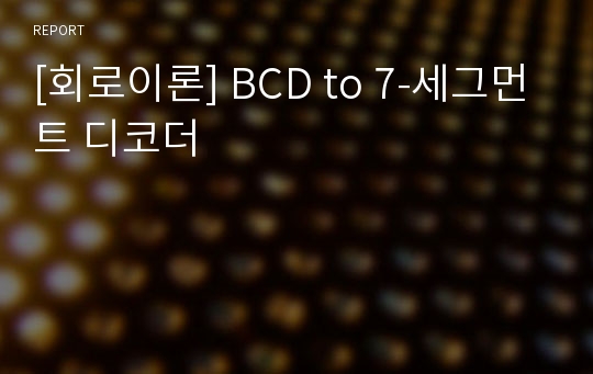 [회로이론] BCD to 7-세그먼트 디코더