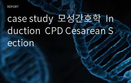case study  모성간호학  Induction  CPD Cesarean Section