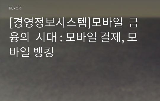 [경영정보시스템]모바일  금융의  시대 : 모바일 결제, 모바일 뱅킹