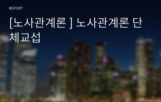 [노사관계론 ] 노사관계론 단체교섭