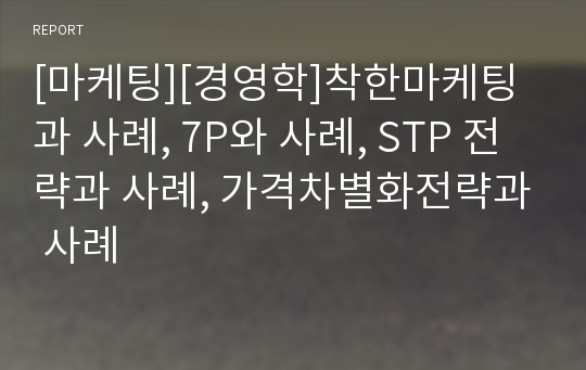 [마케팅][경영학]착한마케팅과 사례, 7P와 사례, STP 전략과 사례, 가격차별화전략과 사례