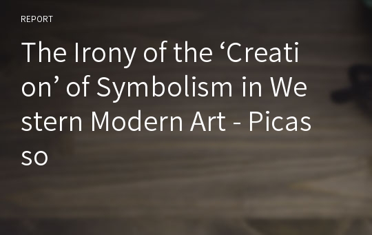 The Irony of the ‘Creation’ of Symbolism in Western Modern Art - Picasso