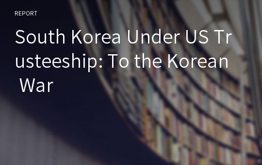 South Korea Under US Trusteeship: To the Korean War