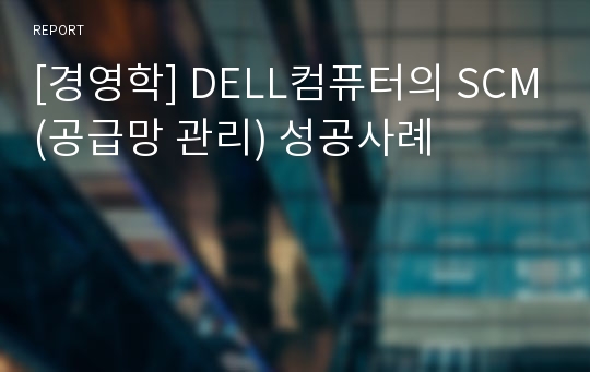 [경영학] DELL컴퓨터의 SCM(공급망 관리) 성공사례