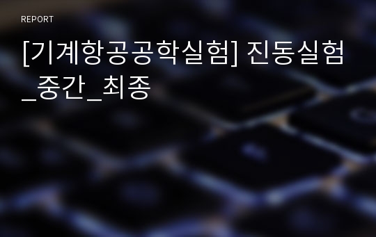 [기계항공공학실험] 진동실험_중간_최종