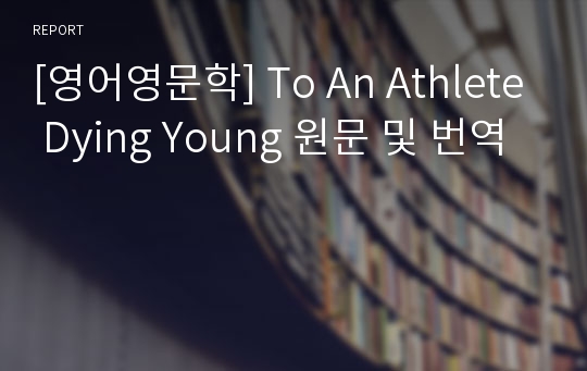 [영어영문학] To An Athlete Dying Young 원문 및 번역