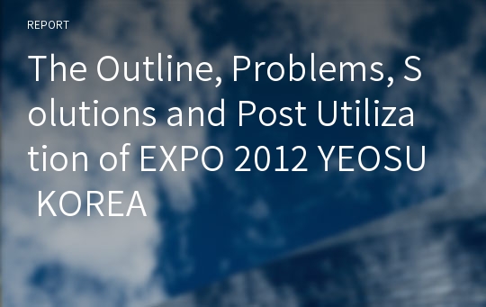 The Outline, Problems, Solutions and Post Utilization of EXPO 2012 YEOSU KOREA