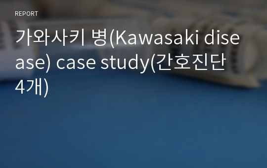 가와사키 병(Kawasaki disease) case study(간호진단 4개)