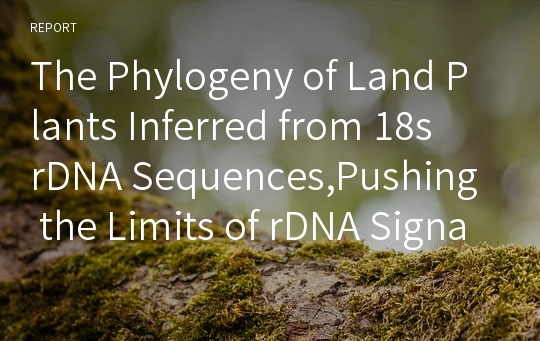 The Phylogeny of Land Plants Inferred from 18s  rDNA Sequences,Pushing the Limits of rDNA Signal
