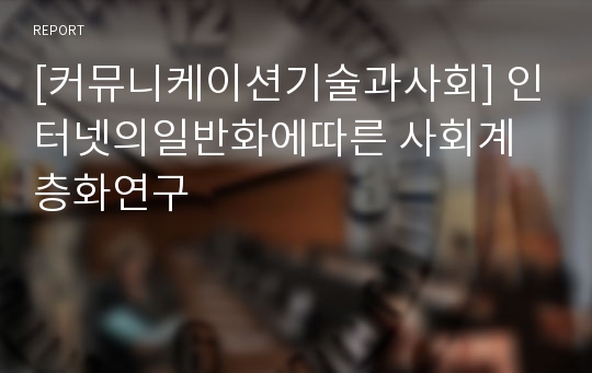 [커뮤니케이션기술과사회] 인터넷의일반화에따른 사회계층화연구